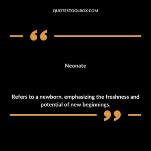 Neonate Refers to a newborn emphasizing the freshness and potential of new beginnings.