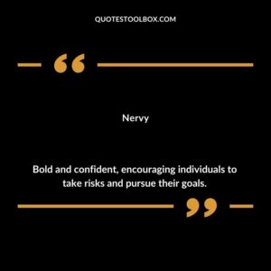 Nervy Bold and confident encouraging individuals to take risks and pursue their goals.