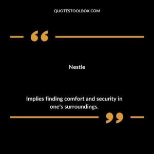 Nestle Implies finding comfort and security in ones surroundings.