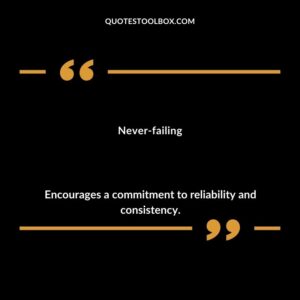 Never failing Encourages a commitment to reliability and consistency.