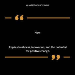 New Implies freshness innovation and the potential for positive change.