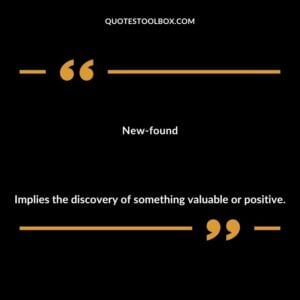 New found Implies the discovery of something valuable or positive.