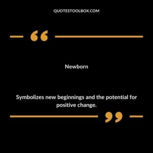 Newborn Symbolizes new beginnings and the potential for positive change.