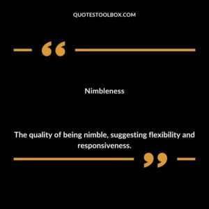 Nimbleness The quality of being nimble suggesting flexibility and responsiveness.