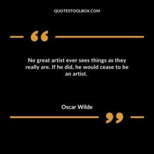 No great artist ever sees things as they really are. If he did he would cease to be an artist.