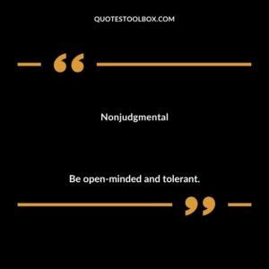 Nonjudgmental Be open minded and tolerant.