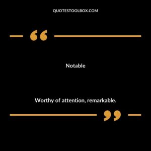 Notable Worthy of attention remarkable.