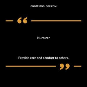 Nurturer Provide care and comfort to others.