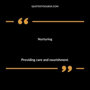 Nurturing Providing care and nourishment.