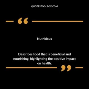 Nutritious Describes food that is beneficial and nourishing highlighting the positive impact on health.