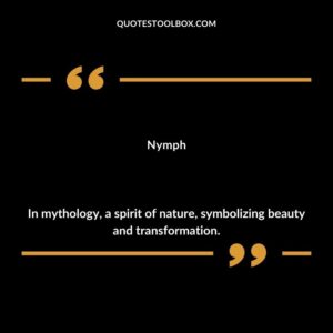 Nymph In mythology a spirit of nature symbolizing beauty and transformation.