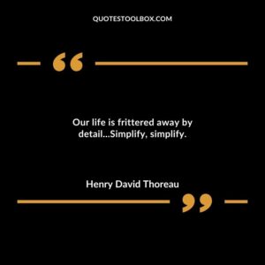 Our life is frittered away by detail...Simplify simplify.