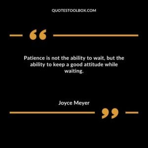 Patience is not the ability to wait but the ability to keep a good attitude while waiting.
