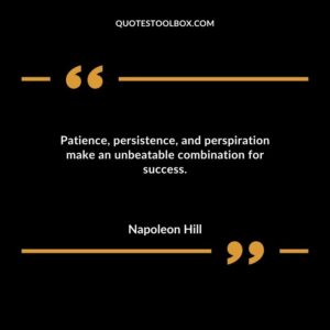 Patience persistence and perspiration make an unbeatable combination for success.