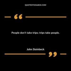 People dont take trips trips take people.