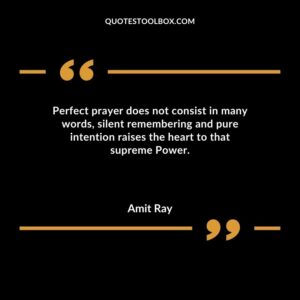 Perfect prayer does not consist in many words silent remembering and pure intention raises the heart to that supreme Power.