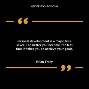 Personal development is a major time saver. The better you become the less time it takes you to achieve your goals.