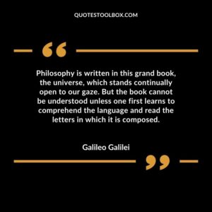 Philosophy is written in this grand book, the universe, which stands continually open to our gaze. But the book cannot be understood unless one first learns to comprehend