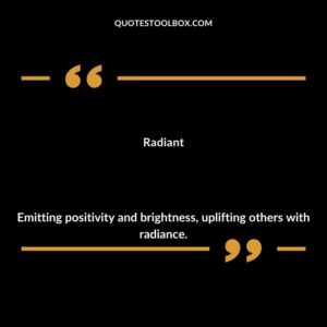 Radiant Emitting positivity and brightness uplifting others with radiance.