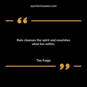Rain cleanses the spirit and nourishes what lies within.