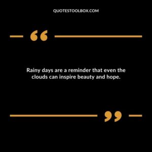 Rainy days are a reminder that even the clouds can inspire beauty and hope.