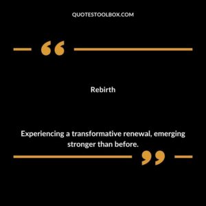 Rebirth Experiencing a transformative renewal emerging stronger than before.
