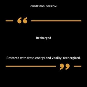 Recharged Restored with fresh energy and vitality reenergized.
