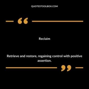 Reclaim Retrieve and restore regaining control with positive assertion.