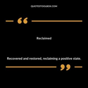 Reclaimed Recovered and restored reclaiming a positive state.