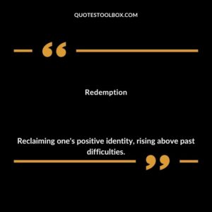 Redemption Reclaiming one's positive identity rising above past difficulties.