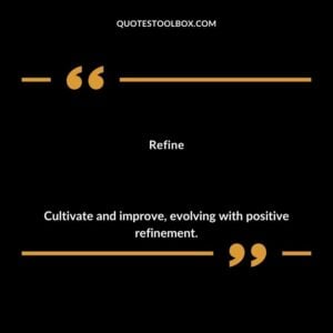 Refine Cultivate and improve evolving with positive refinement.