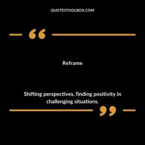 Reframe Shifting perspectives finding positivity in challenging situations.