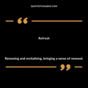Refresh Renewing and revitalizing bringing a sense of renewal.