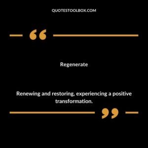 Regenerate Renewing and restoring experiencing a positive transformation.