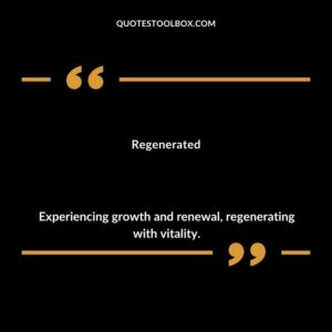 Regenerated Experiencing growth and renewal regenerating with vitality.