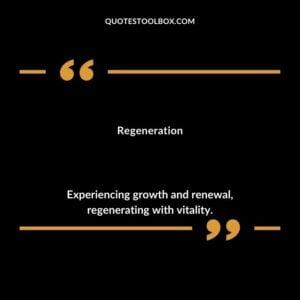 Regeneration Experiencing growth and renewal regenerating with vitality.