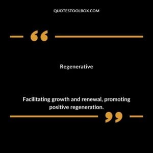 Regenerative Facilitating growth and renewal promoting positive regeneration.
