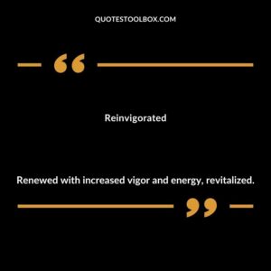 Reinvigorated Renewed with increased vigor and energy revitalized.