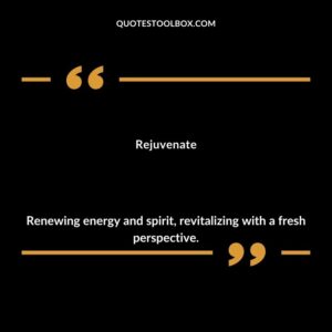 Rejuvenate Renewing energy and spirit revitalizing with a fresh perspective.