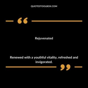 Rejuvenated Renewed with a youthful vitality refreshed and invigorated.