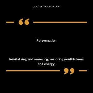 Rejuvenation Revitalizing and renewing restoring youthfulness and energy.