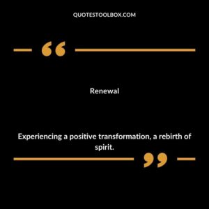 Renewal Experiencing a positive transformation a rebirth of spirit.