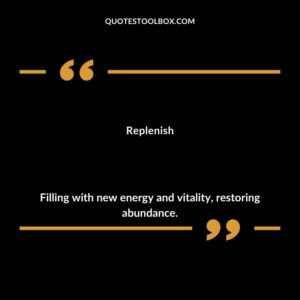 Replenish Filling with new energy and vitality restoring abundance.