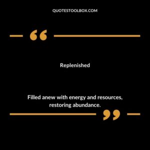 Replenished Filled anew with energy and resources restoring abundance.