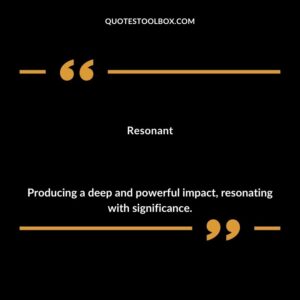Resonant Producing a deep and powerful impact resonating with significance.