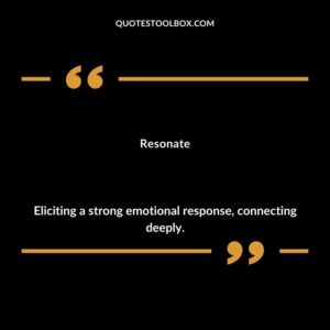 Resonate Eliciting a strong emotional response connecting deeply.