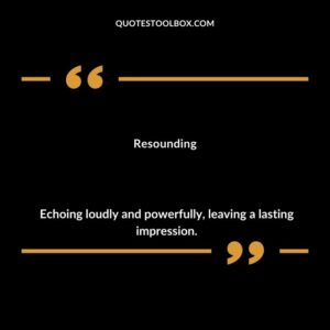 Resounding Echoing loudly and powerfully leaving a lasting impression.