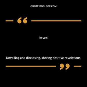 Reveal Unveiling and disclosing sharing positive revelations.