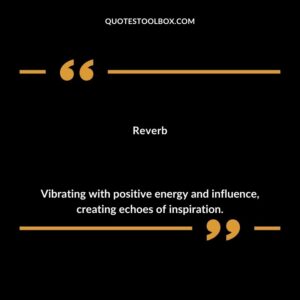 Reverb Vibrating with positive energy and influence creating echoes of inspiration.