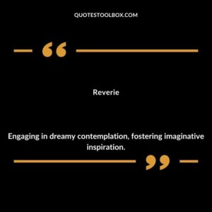 Reverie Engaging in dreamy contemplation fostering imaginative inspiration.
